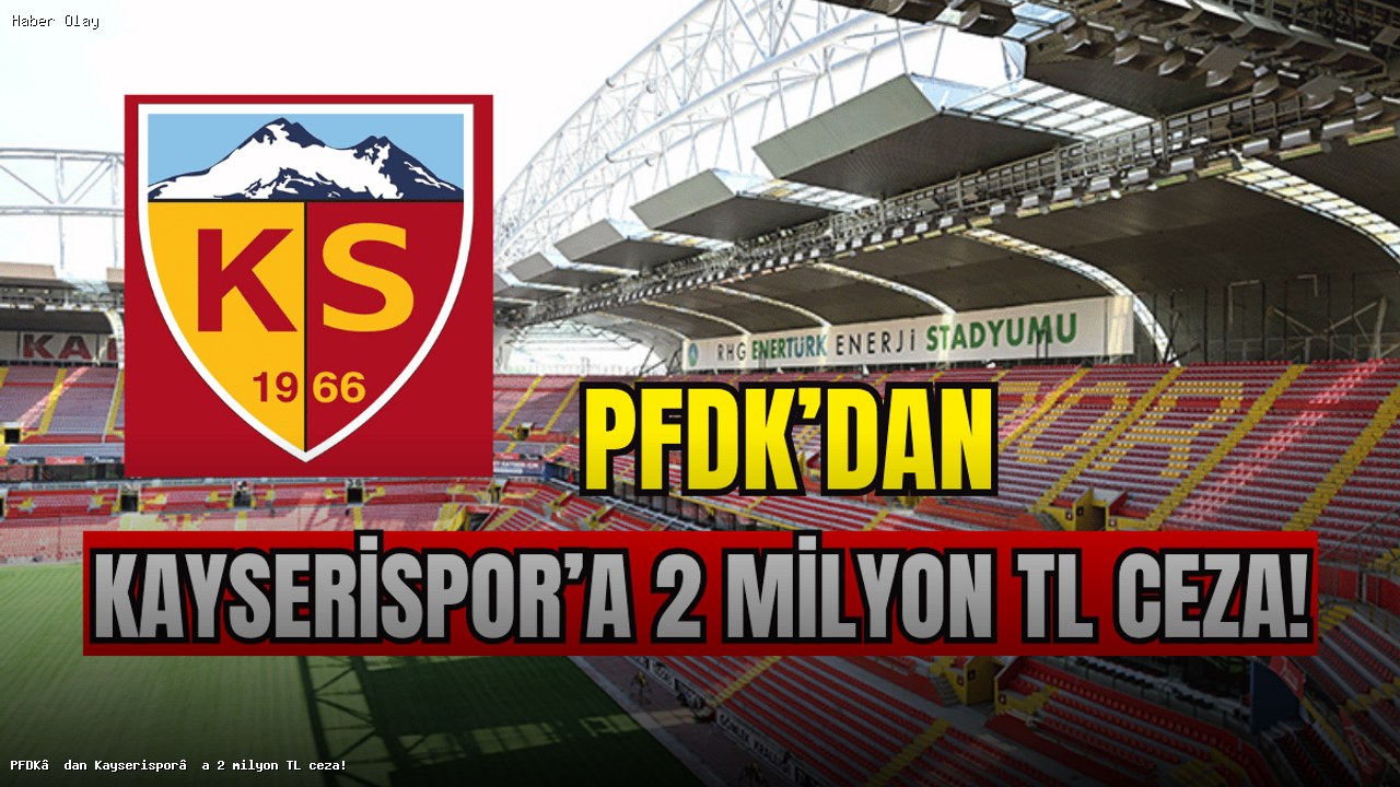 Kayserispor’a PFDK’dan Gelen Cezanın Ayrıntıları