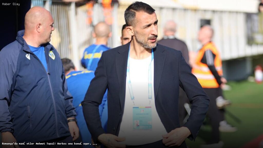 Romanya’da Mehmet Topal Neden Konuşuluyor?