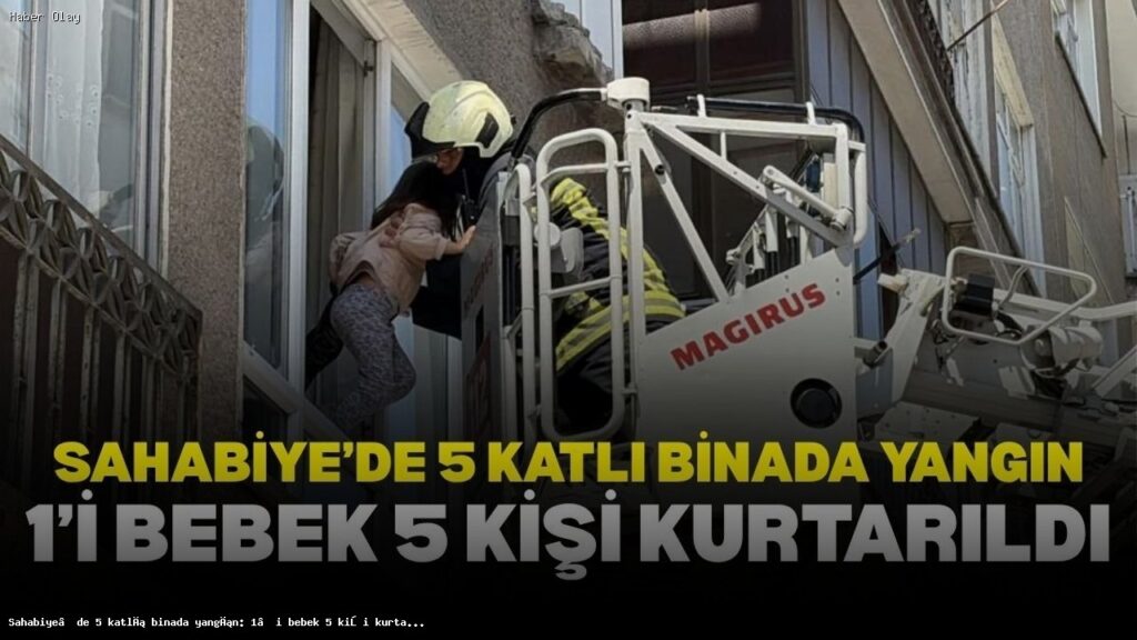 Sahabiye’deki Yangın: 5 Kişi Kurtarıldı, Bebek İyi Mi?