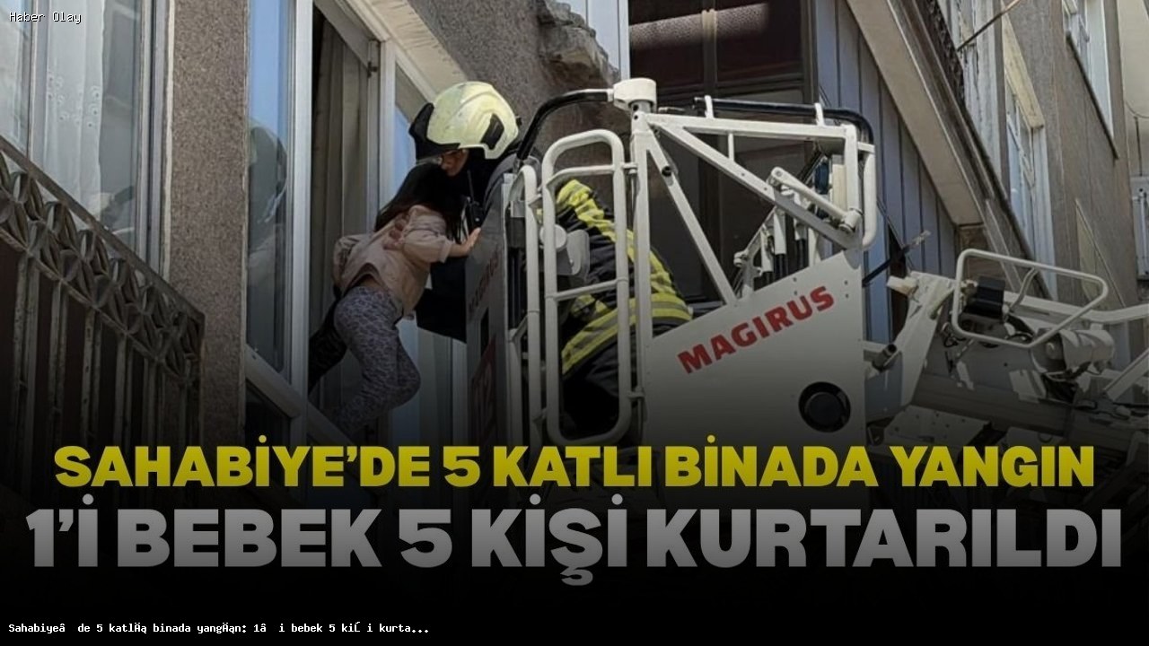 Sahabiye’deki Yangın: 5 Kişi Kurtarıldı, Bebek İyi Mi?