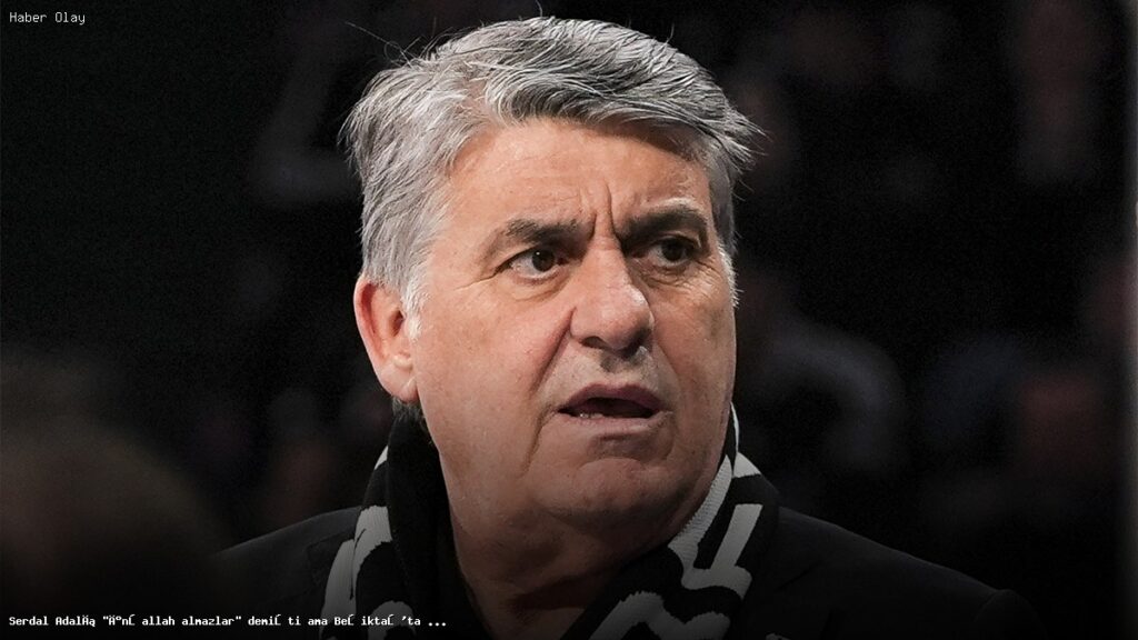 Beşiktaş’ta Serdal Adalı’nın Ayrılığı Kesinleşiyor
