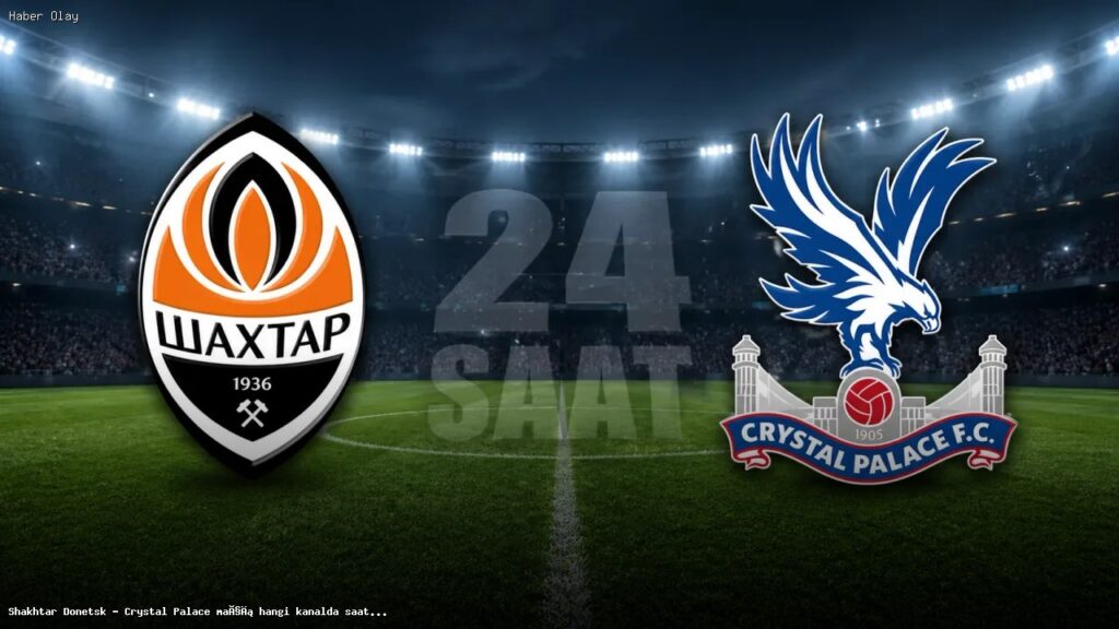 Shakhtar Donetsk – Crystal Palace Maçı Yayın ve Saat Bilgileri
