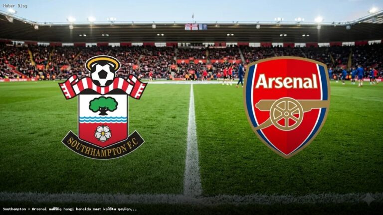 Southampton – Arsenal MAÇI: Yayın Bilgileri ve Detaylar