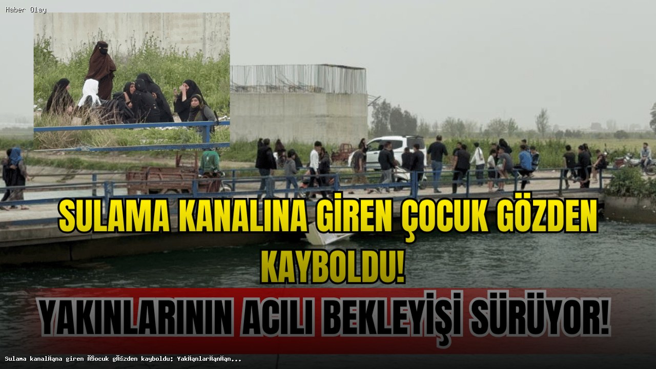 16 Yaşındaki Çocuk Sulama Kanalında Kayboldu: Aile Bekliyor