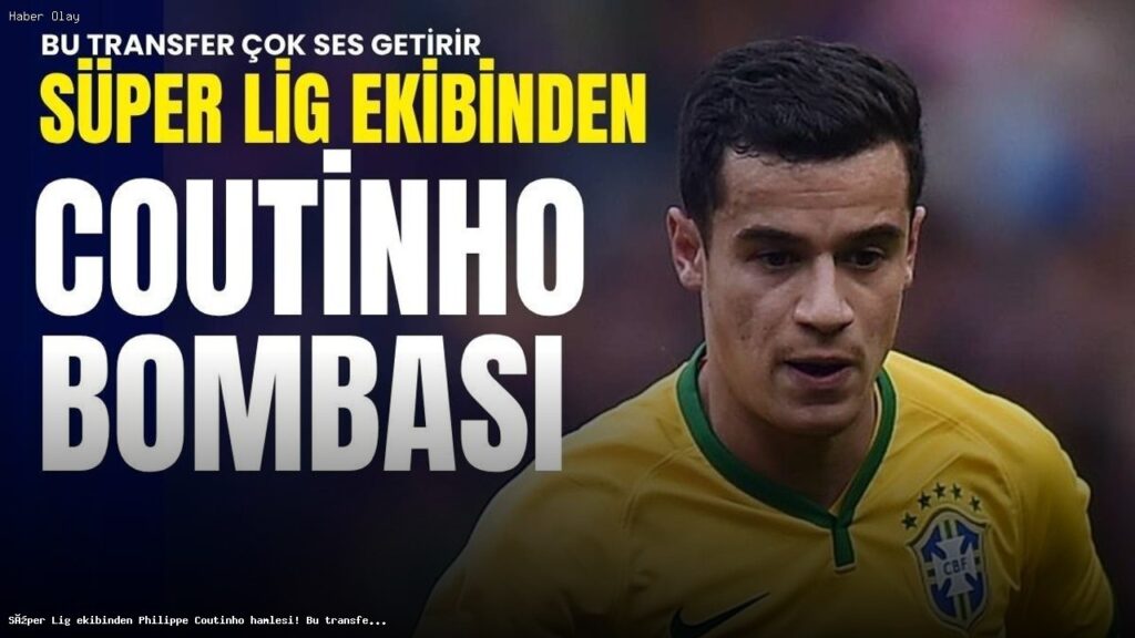 Philippe Coutinho kimdir? Kariyeri ve transfer ihtimali