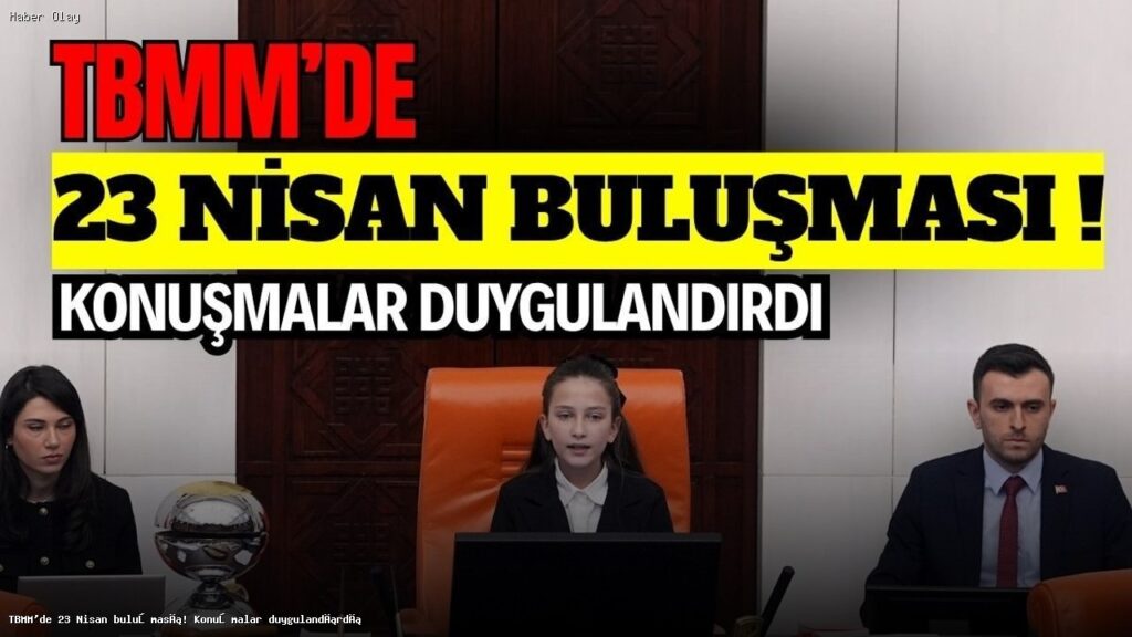 TBMM’de 23 Nisan Coşkusu! Duygusal Anlar Yaşandı