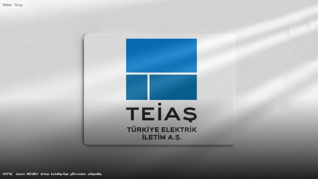 TEİAŞ Genel Müdürü Orhan Kaldırım Neden Görevden Alındı?