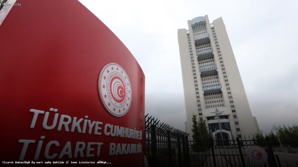 Mart Ayında Ticaret Bakanlığı 599 Firmaya İzin Verdi