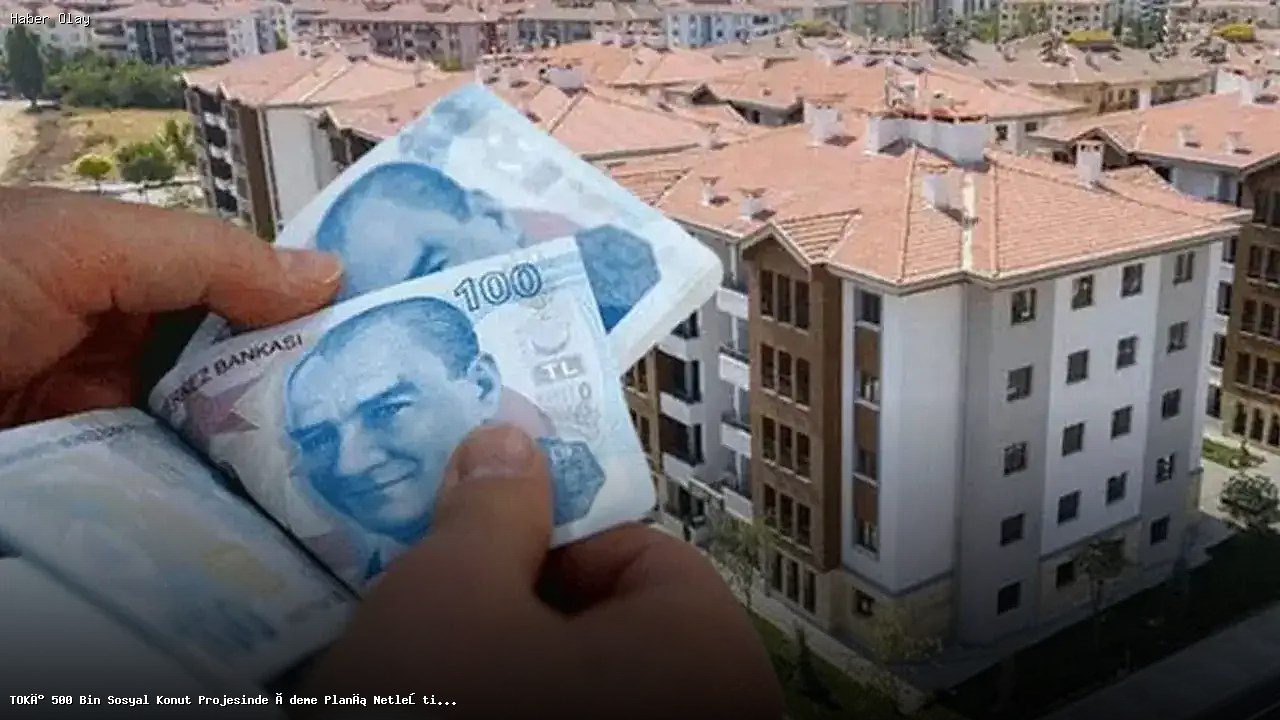 TOKİ 500 Bin Sosyal Konut Projesinde Ödeme Detayları Açıklandı