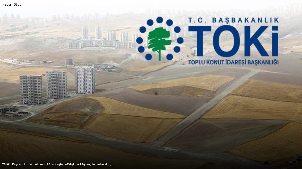 Kayseri’de TOKİ’nin Açık Artırması: Tarih ve Ayrıntılar
