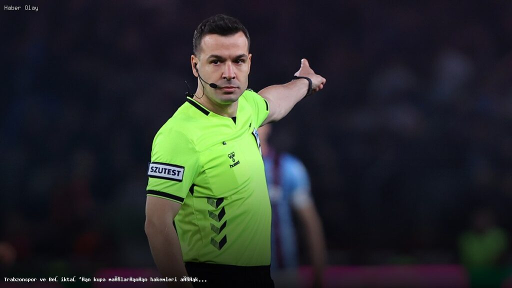 Trabzonspor – Beşiktaş Kupa Maçlarının Hakemleri Kimler?