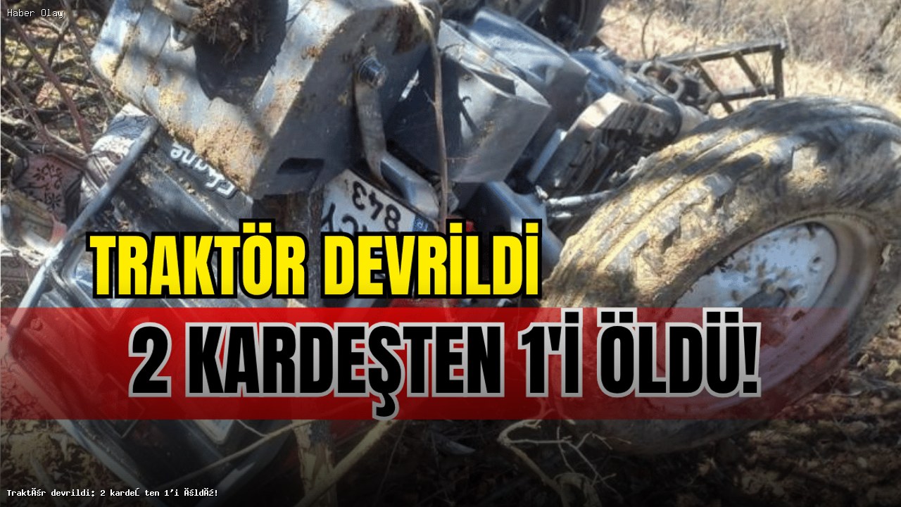 Traktör Devrildi: Bir Kardeş Hayatını Kaybetti, Diğeri Yaralandı