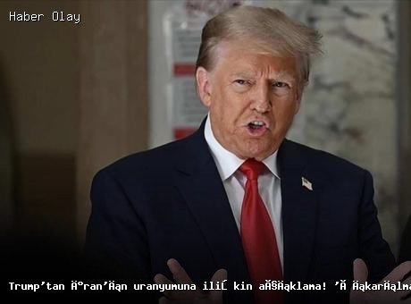 Trump’tan İran’ın Nükleer Programına Dair Açıklamalar