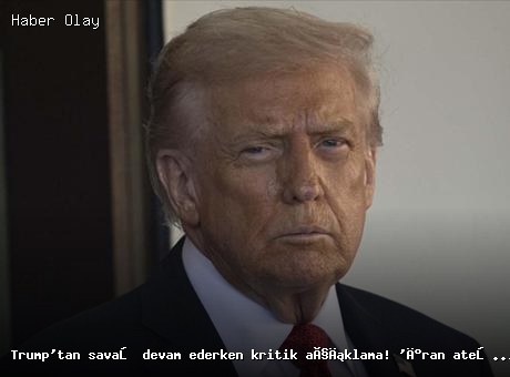 Trump’tan İran ile Savaş Hakkında Önemli Açıklama