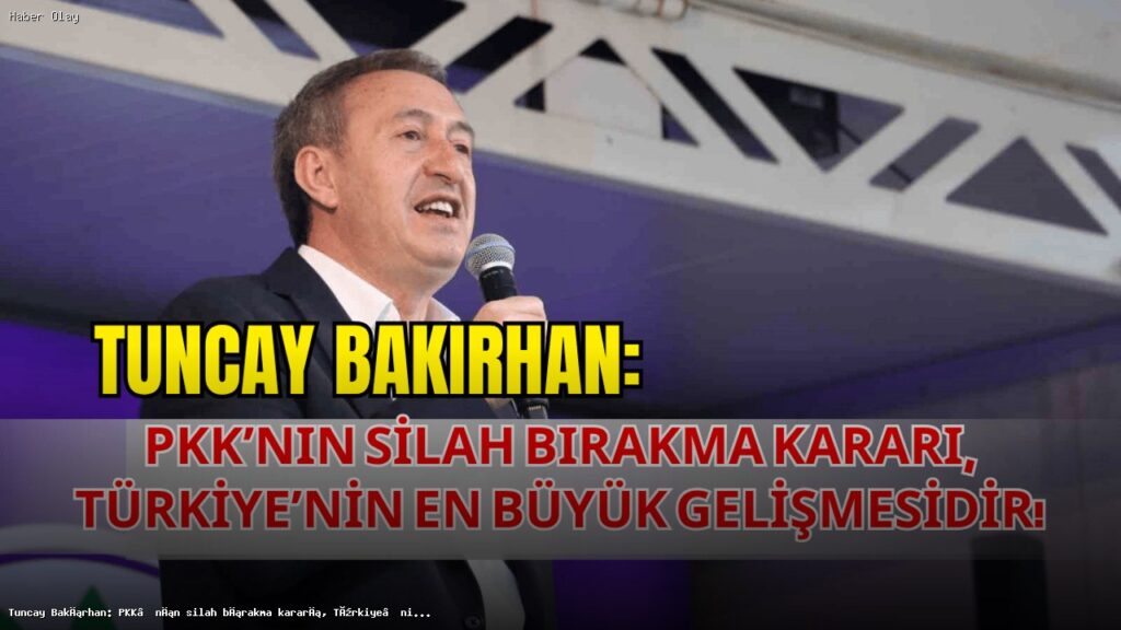 Tuncay Bakırhan: PKK’nın Silah Bırakması Tarihi Bir Gelişmedir