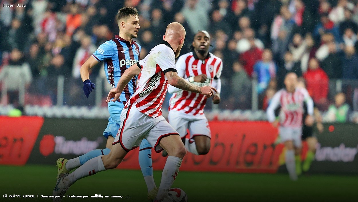 Samsunspor – Trabzonspor Türkiye Kupası Maçı Ne Zaman?