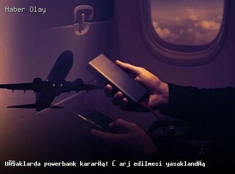 Uçaklarda yeni powerbank düzenlemesi: Şarj yasaklandı