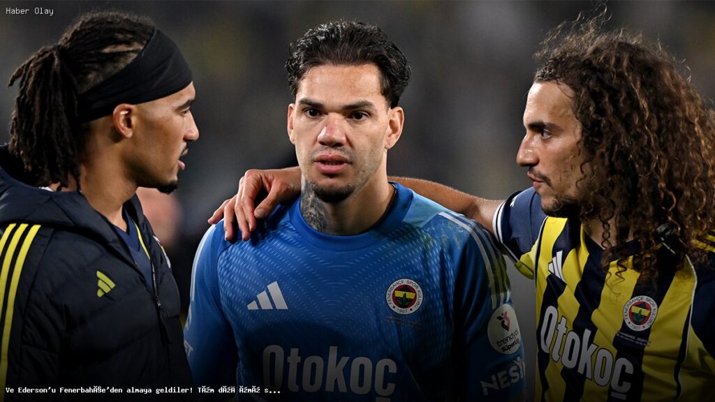 Fenerbahçe’nin Ederson Transferi İçin Son Gelişmeler