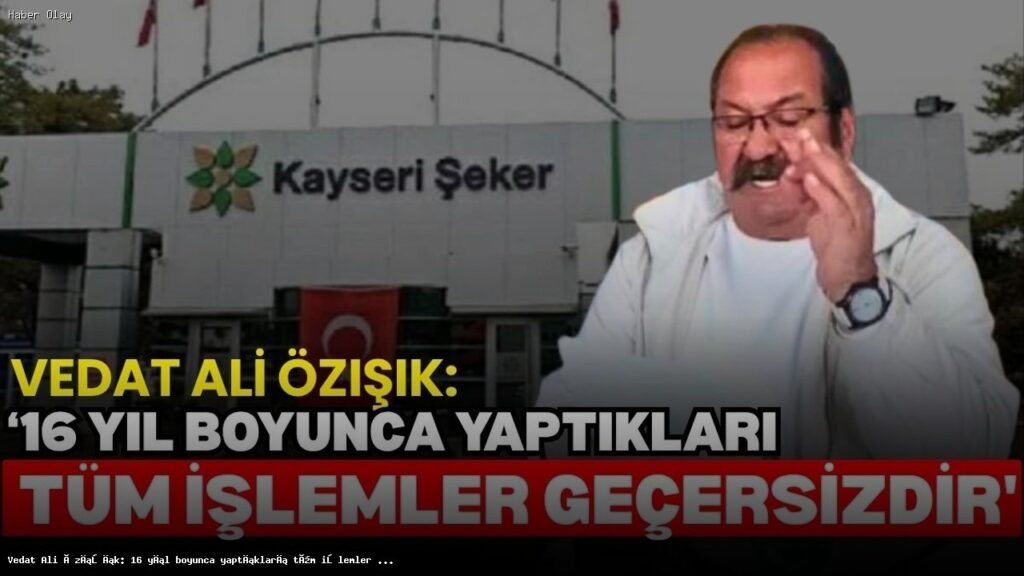Vedat Ali Özışık: 16 Yıllık Sürecin Tüm İşlemleri Geçersiz