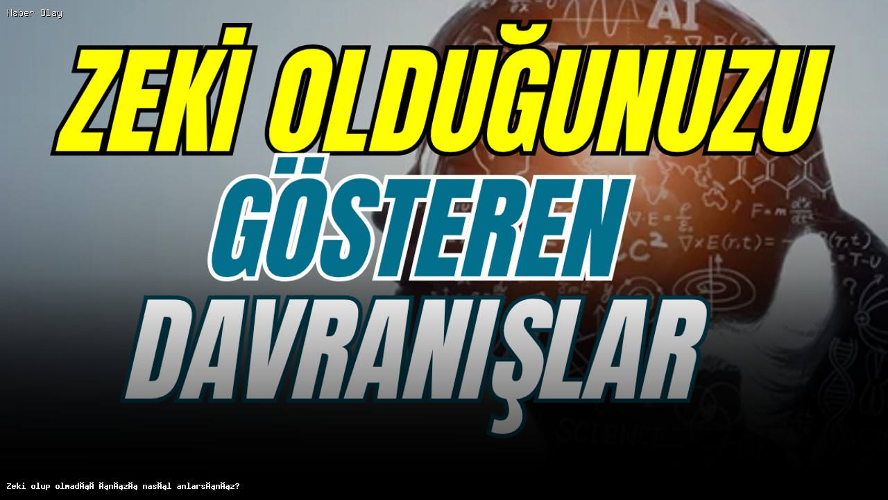 Zeki Olup Olmadığınızı Anlamanın Yolları