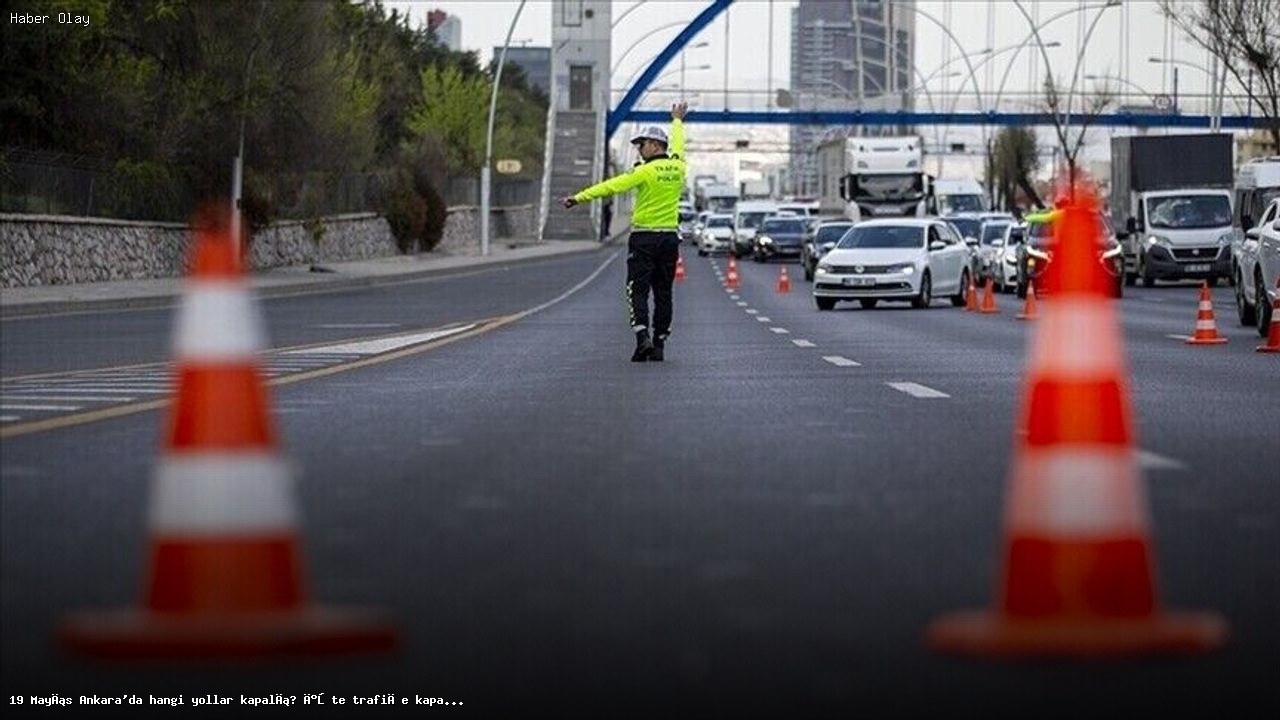 19 Mayıs Ankara’da hangi yollar kapalı? İşte trafiğe kapatılacak caddeler ve saatleri
