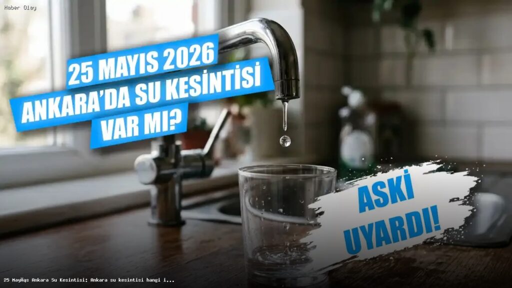 Ankara’da 25 Mayıs Su Kesintisi: Hangi İlçelerde Etkili?