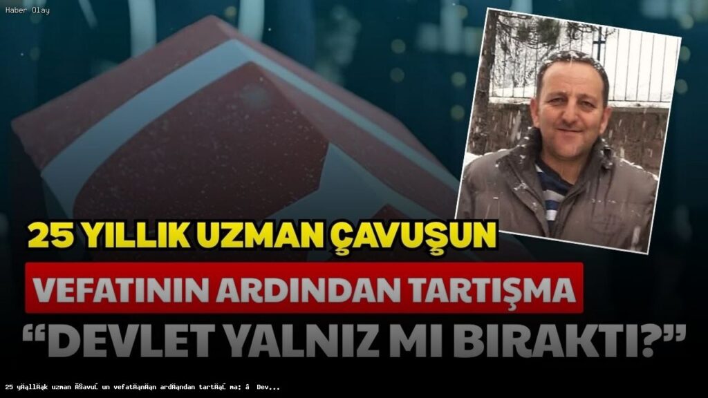 Uzman Çavuş Orhan Karakuş’un Vefatı: Devlet Yalnız Bıraktı mı?