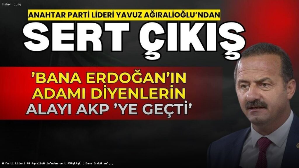 Yavuz Ağıralioğlu’ndan Çarpıcı Açıklamalar: AK Parti ile Bağlantılar