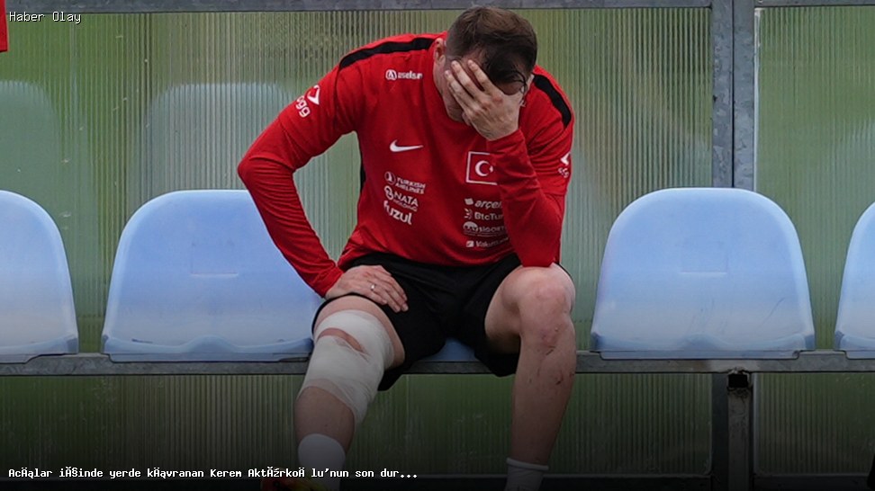 Kerem Aktürkoğlu’nun Sağlık Durumu: Neler Yaşandı?