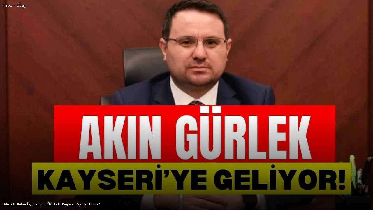 Adalet Bakanı Akın Gürlek Kayseri’yi Ziyaret Edecek