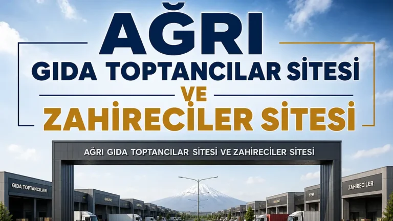 Ağrı’da Gıda Toptancılar Sitesi İhtiyacı Neden Gündemde?
