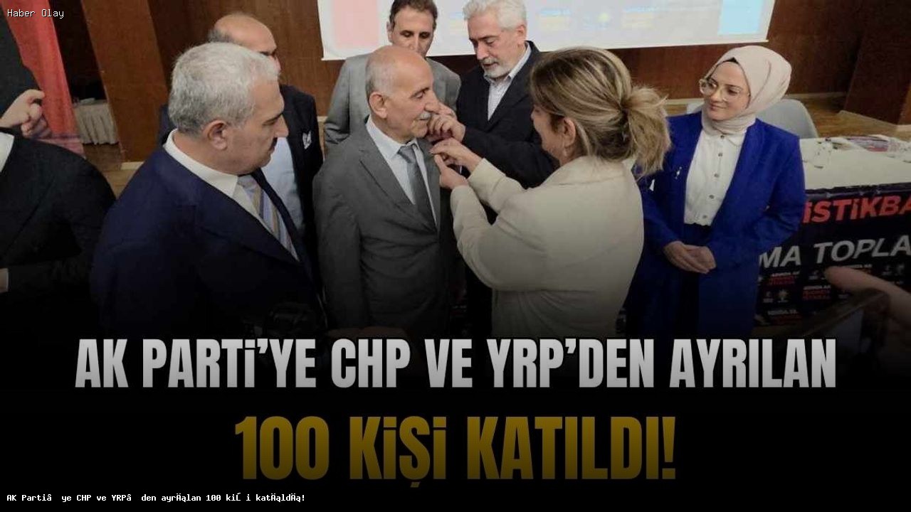 AK Parti’ye 100 kişi katıldı: CHP ve YRP’den istifa ettiler