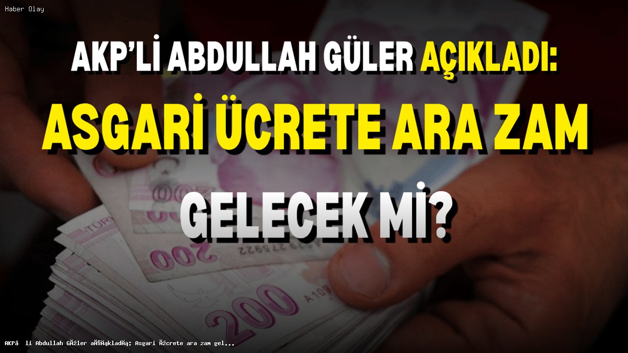 Asgari Ücrete Ara Zam Gelecek Mi? Abdullah Güler Yanıtladı