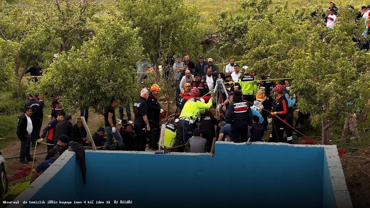 Aksaray’da temizlik için kuyuya inen 4 kişiden 3’ü öldü