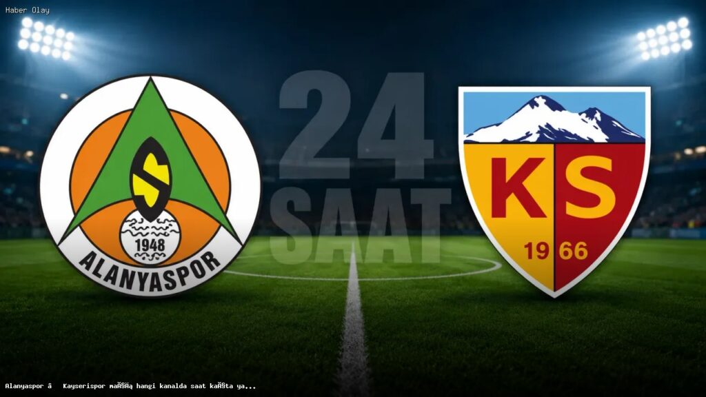 Alanyaspor – Kayserispor Maçı: Yayın Saati ve Kanal Bilgileri