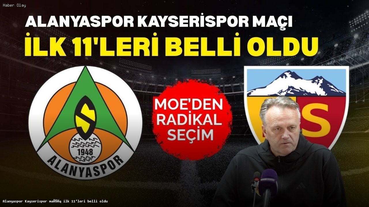 Alanyaspor ve Kayserispor’un İlk 11’leri Belli Oldu