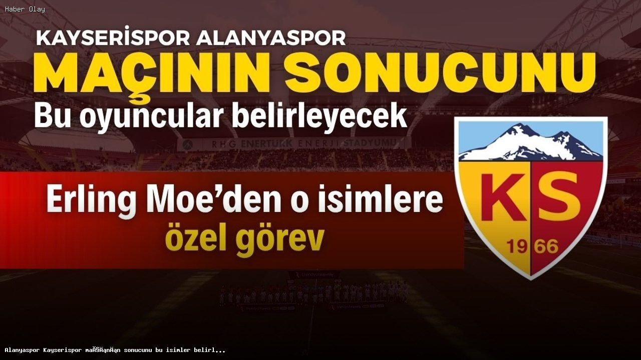 Alanyaspor-Kayserispor Maçında Belirleyici İsimler
