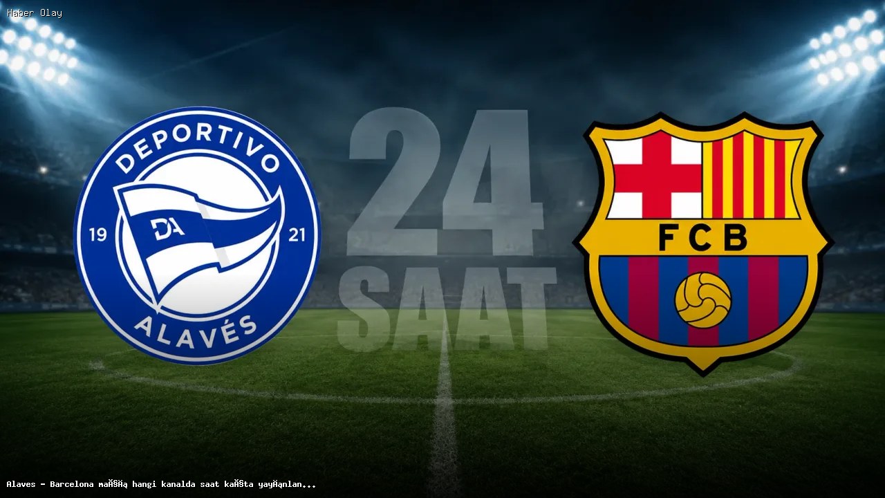 Alaves – Barcelona maçı ne zaman, hangi kanalda yayınlanacak?