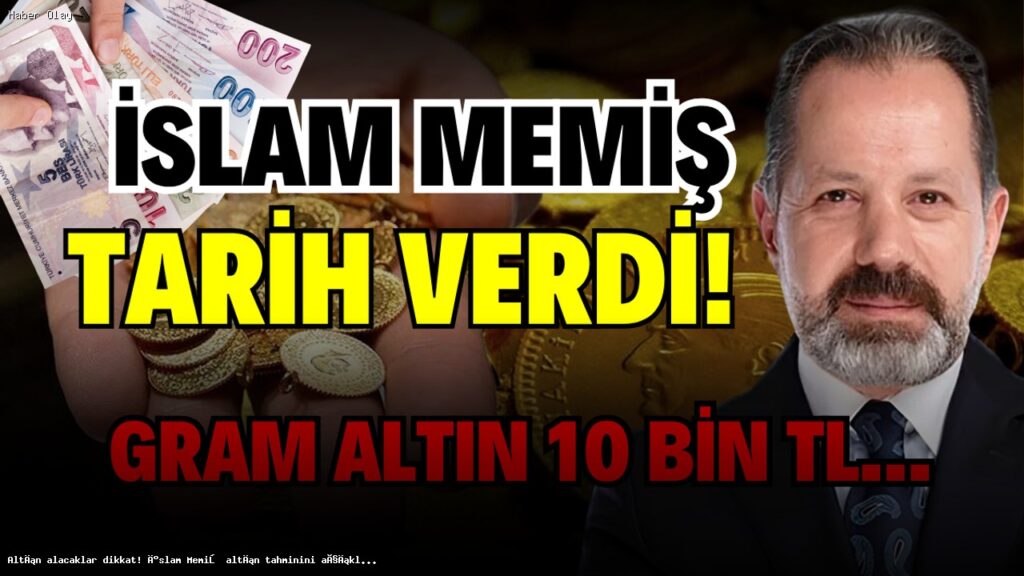 İslam Memiş’ten Altın Yatırımcılarına Önemli Tahminler