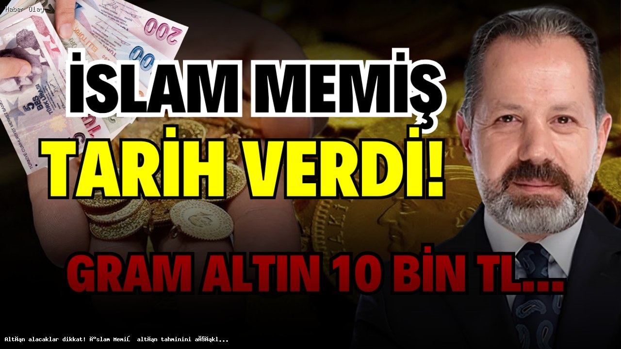 İslam Memiş’ten Altın Yatırımcılarına Önemli Tahminler