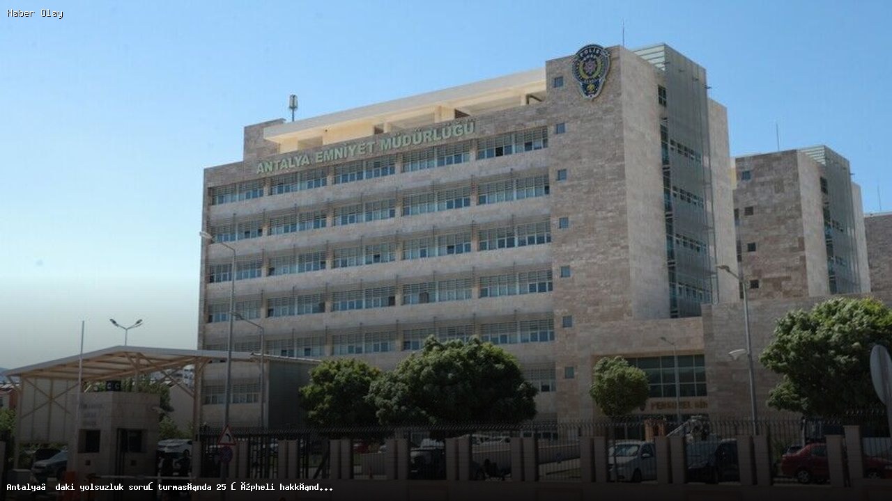 Antalya’da Yolsuzluk Soruşturmasında 25 Kişi Gözaltına Alındı