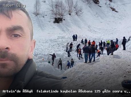 Artvin’de çığ felaketinde kaybolan çobanın cesedine ulaşıldı