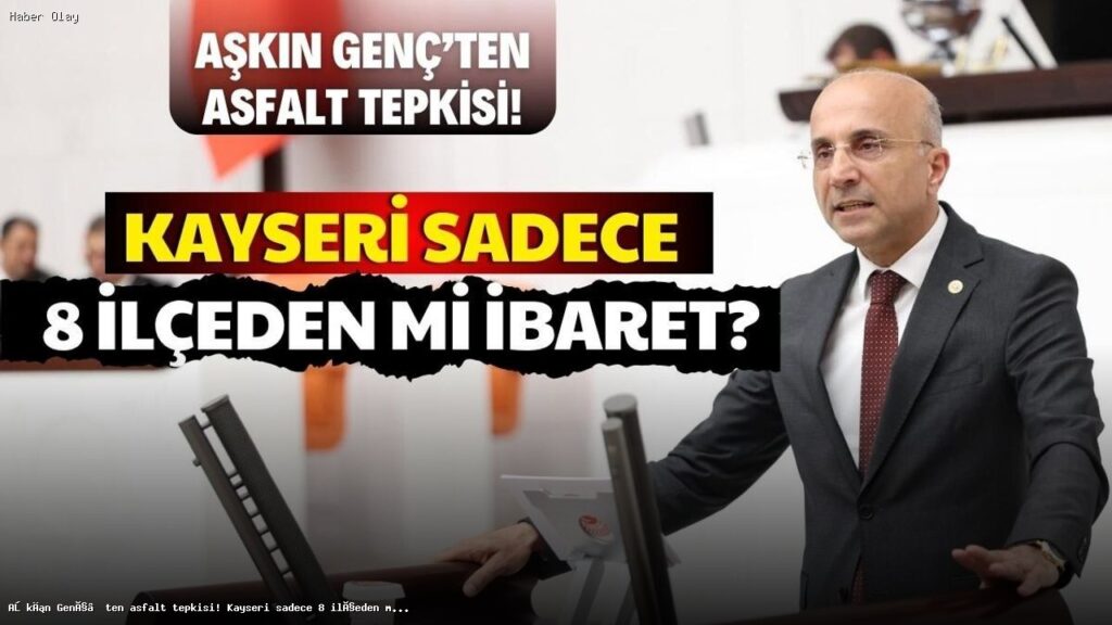 Aşkın Genç, Kayseri’deki Asfalt Desteklerini Eleştirdi!