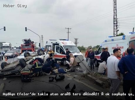 Aydın Efeler’de takla atan araç ters döndü! Çok sayıda yaralı var