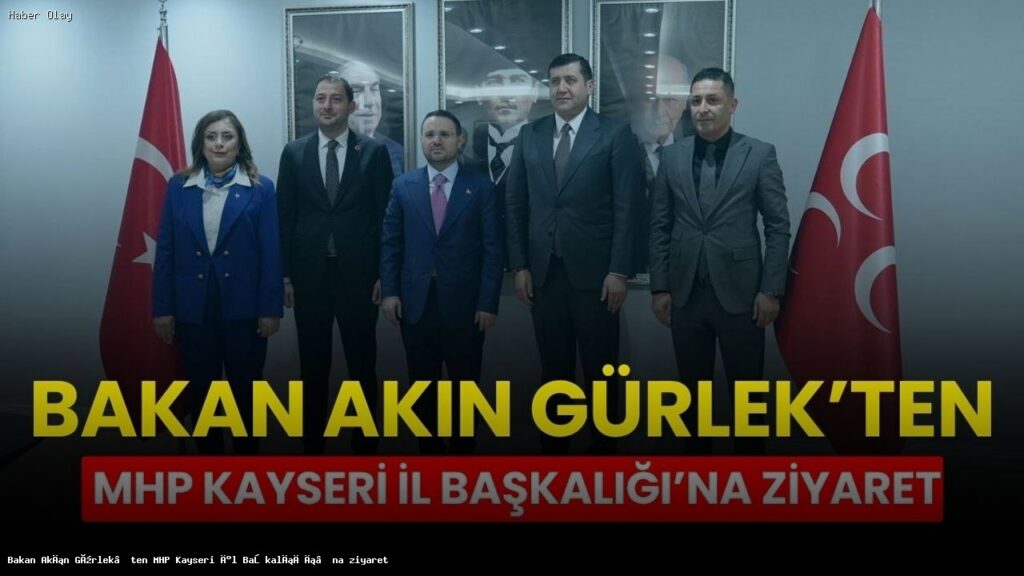 Akın Gürlek, MHP Kayseri İl Başkanlığı’nı Ziyaret Etti