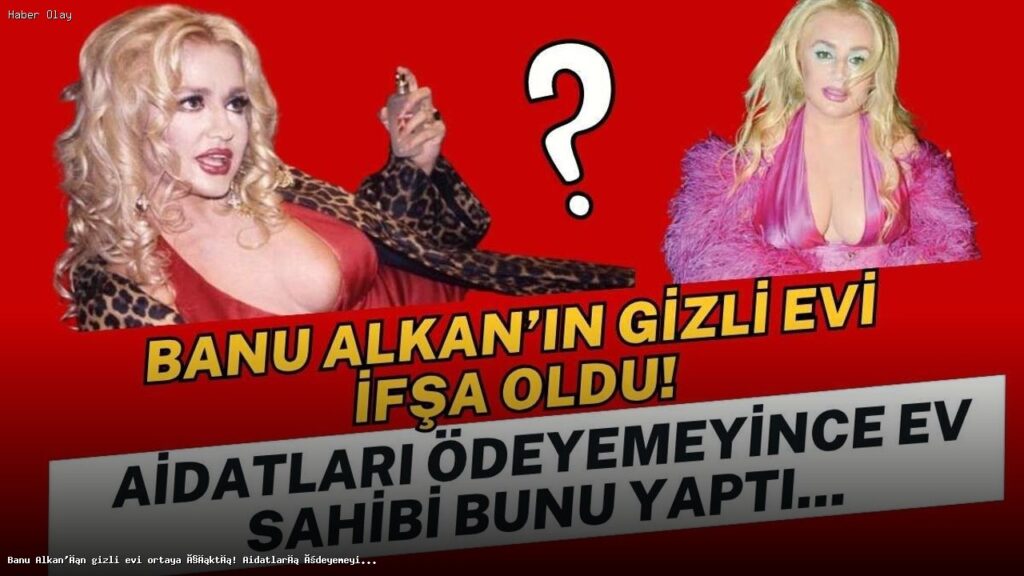 Banu Alkan’ın Kiralık Evi ve Mahkeme Süreci
