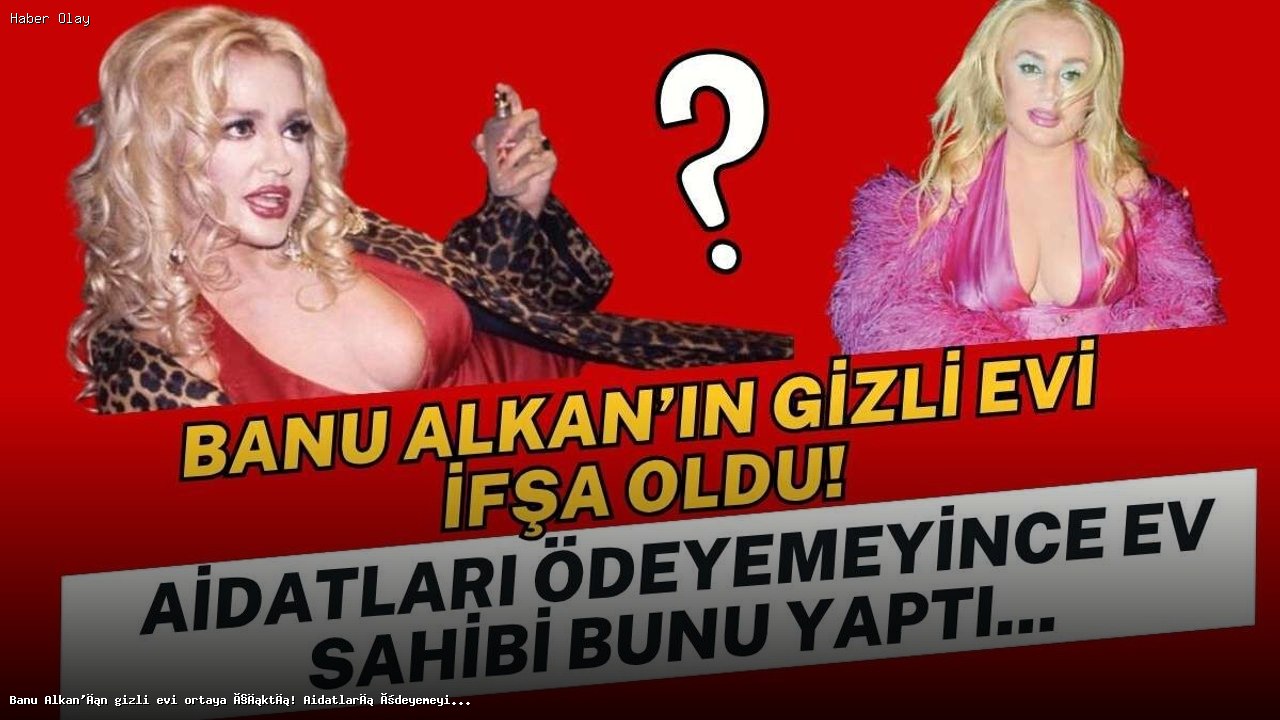 Banu Alkan’ın Kiralık Evi ve Mahkeme Süreci