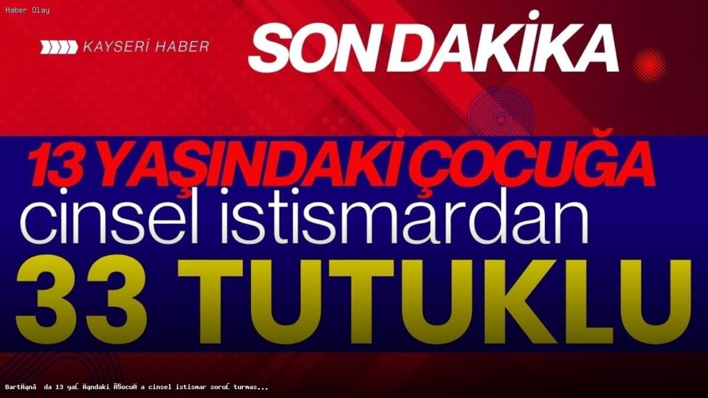 Bartın’da Cinsel İstismar Soruşturmasında 33 Tutuklama