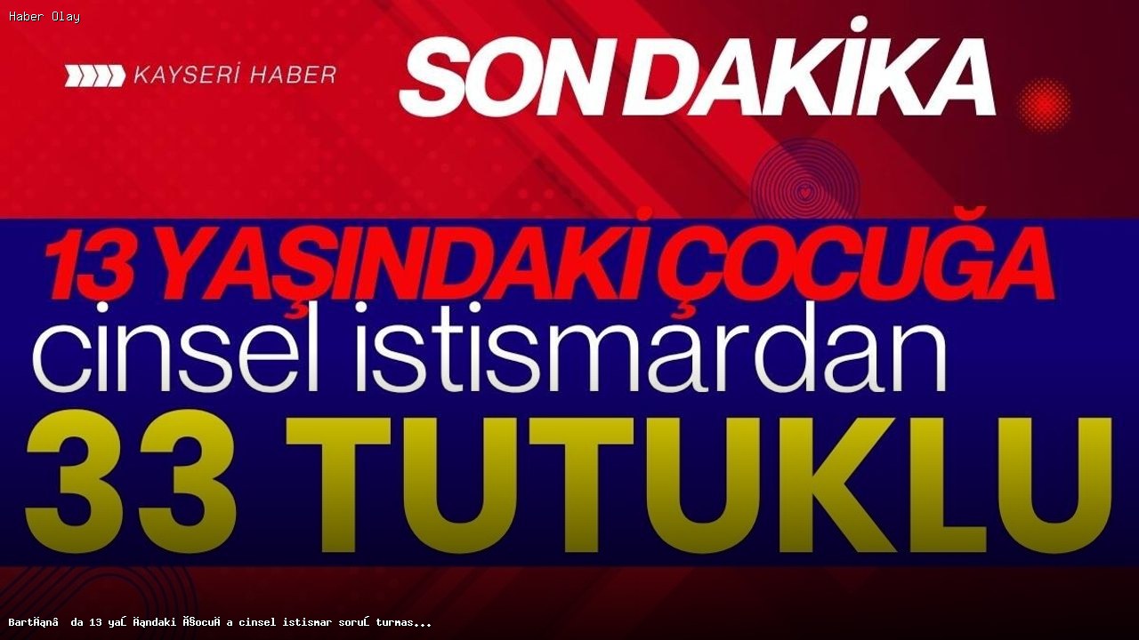 Bartın’da Cinsel İstismar Soruşturmasında 33 Tutuklama