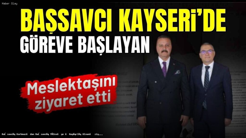 Kayseri Başsavcısı Yüce’ye Korkmaz’dan Tebrik Ziyareti